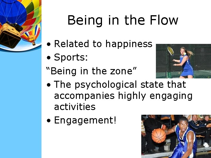 Being in the Flow • Related to happiness • Sports: “Being in the zone”