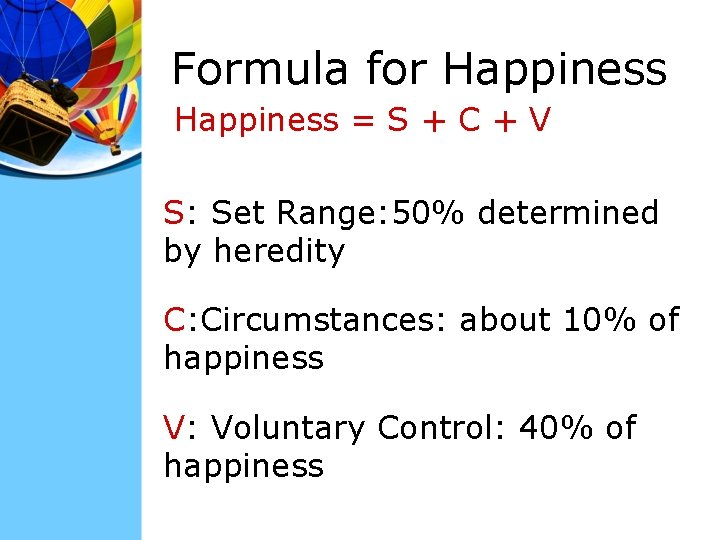 Formula for Happiness = S + C + V S: Set Range: 50% determined