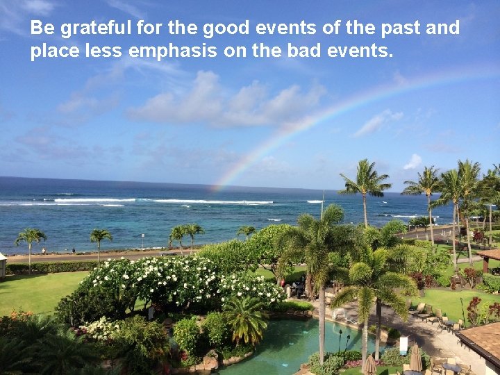 Be grateful for the good events of the past and place less emphasis on