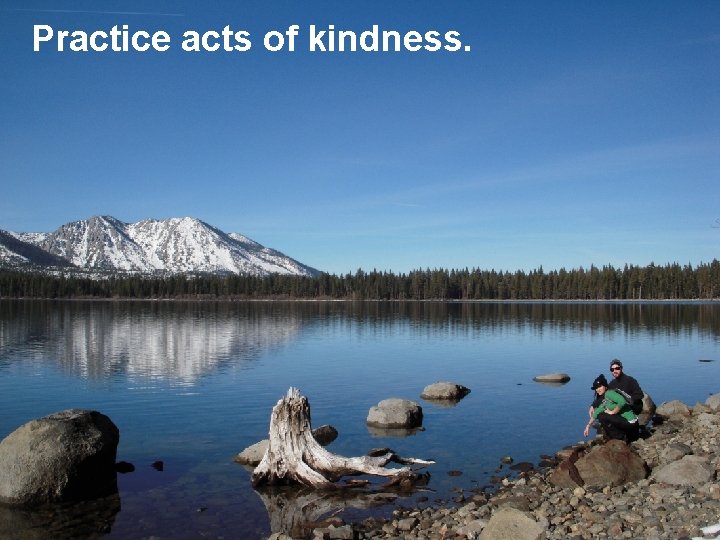Practice acts of kindness. 