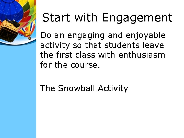 Start with Engagement Do an engaging and enjoyable activity so that students leave the