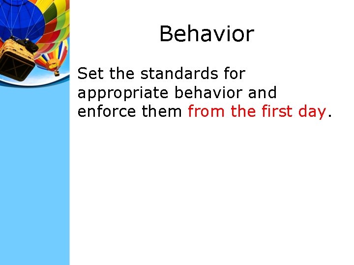 Behavior Set the standards for appropriate behavior and enforce them from the first day.