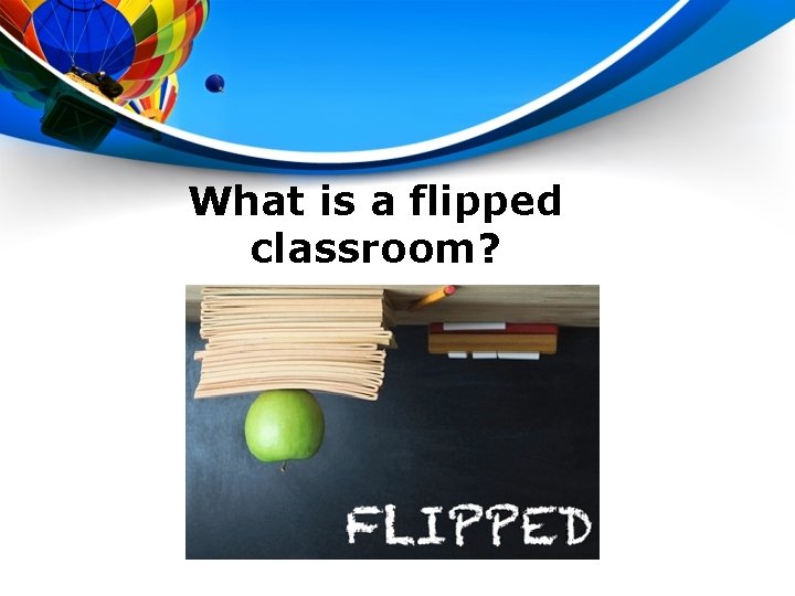 What is a flipped classroom? 