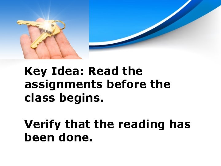 Key Idea: Read the assignments before the class begins. Verify that the reading has