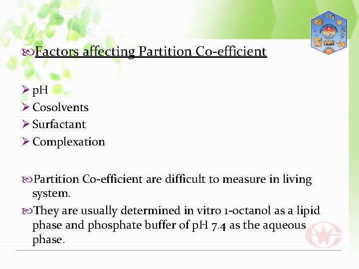  Factors affecting Partition Co-efficient Ø p. H Ø Cosolvents Ø Surfactant Ø Complexation