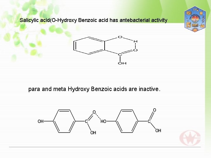 Salicylic acid(O-Hydroxy Benzoic acid has antebacterial activity para and meta Hydroxy Benzoic acids are
