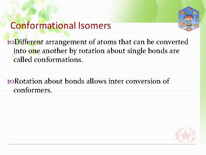 Conformational Isomers Different arrangement of atoms that can be converted into one another by