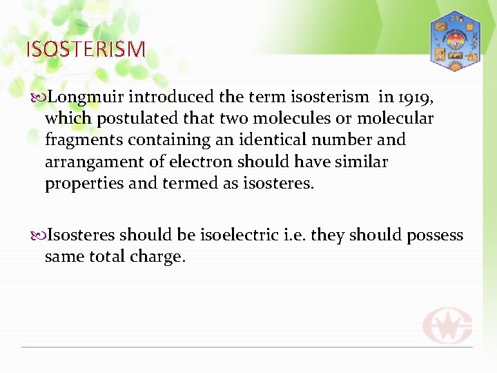 ISOSTERISM Longmuir introduced the term isosterism in 1919, which postulated that two molecules or