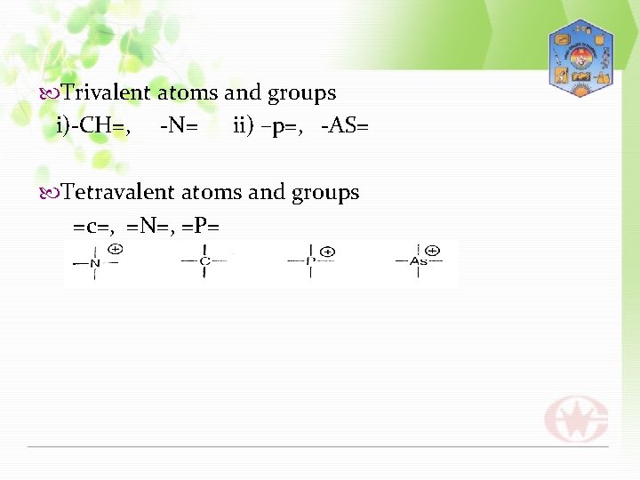  Trivalent atoms and groups i)-CH=, -N= ii) –p=, -AS= Tetravalent atoms and groups