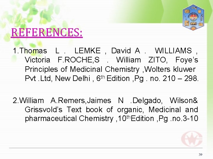 REFERENCES: 1. Thomas L. LEMKE , David A. WILLIAMS , Victoria F. ROCHE, S.