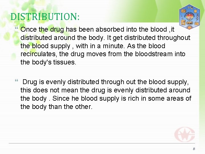 DISTRIBUTION: Once the drug has been absorbed into the blood , it distributed around