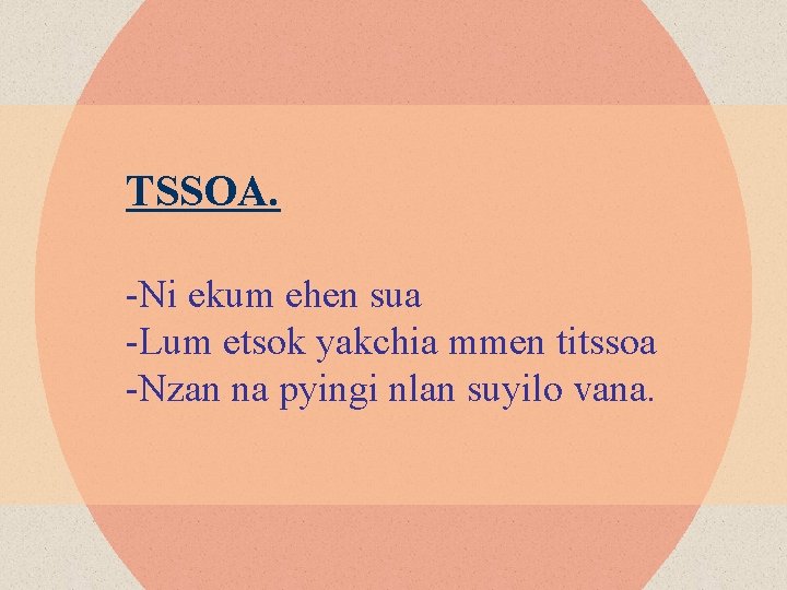 TSSOA. -Ni ekum ehen sua -Lum etsok yakchia mmen titssoa -Nzan na pyingi nlan