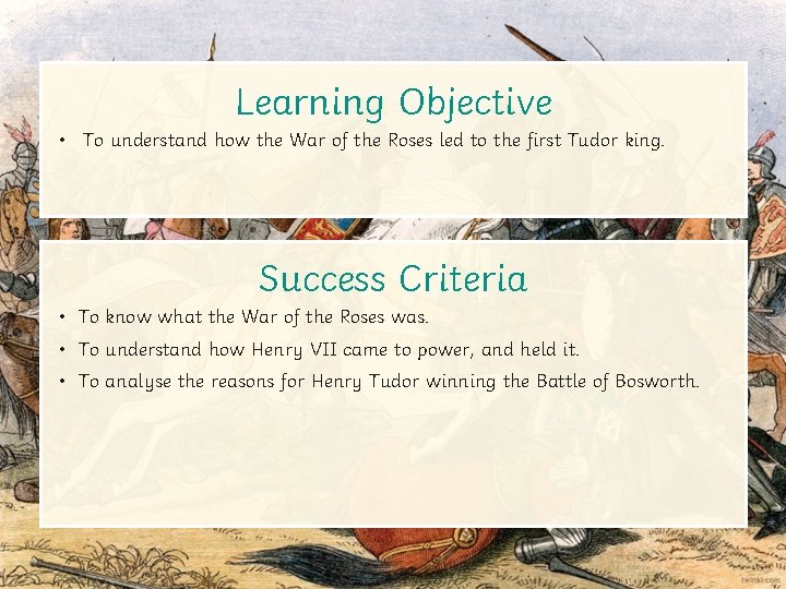 Learning Objective • To understand how the War of the Roses led to the