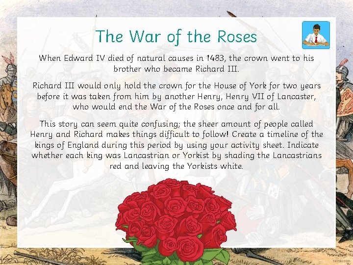 The War of the Roses When Edward IV died of natural causes in 1483,