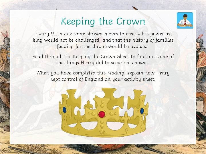 Keeping the Crown Henry VII made some shrewd moves to ensure his power as