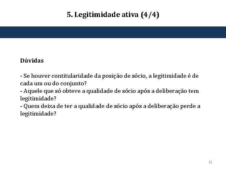 5. Legitimidade ativa (4/4) Dúvidas ‐ Se houver contitularidade da posição de sócio, a