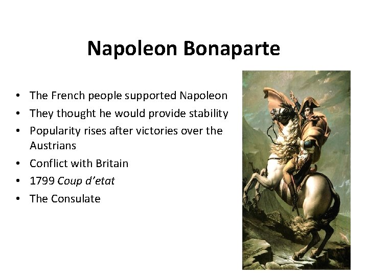 Napoleon Bonaparte • The French people supported Napoleon • They thought he would provide