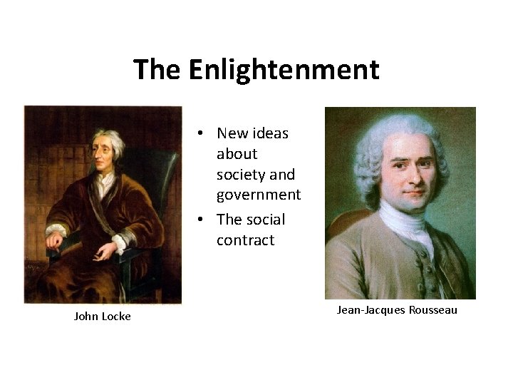 The Enlightenment • New ideas about society and government • The social contract John