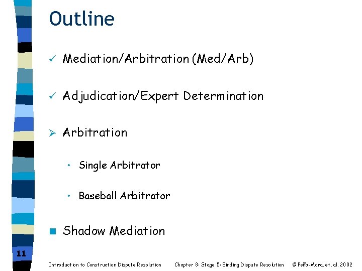 Outline ü Mediation/Arbitration (Med/Arb) ü Adjudication/Expert Determination Ø Arbitration • Single Arbitrator • Baseball