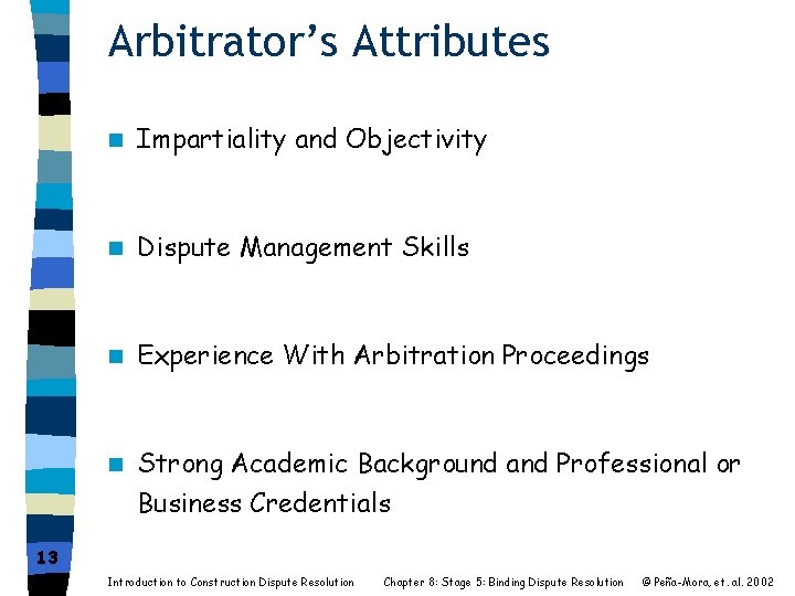 Arbitrator’s Attributes n Impartiality and Objectivity n Dispute Management Skills n Experience With Arbitration