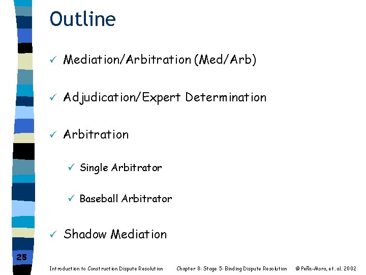 Outline ü Mediation/Arbitration (Med/Arb) ü Adjudication/Expert Determination ü Arbitration ü Single Arbitrator ü Baseball