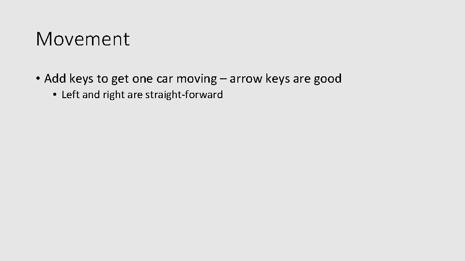 Movement • Add keys to get one car moving – arrow keys are good