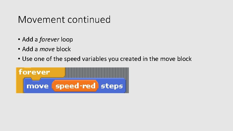 Movement continued • Add a forever loop • Add a move block • Use