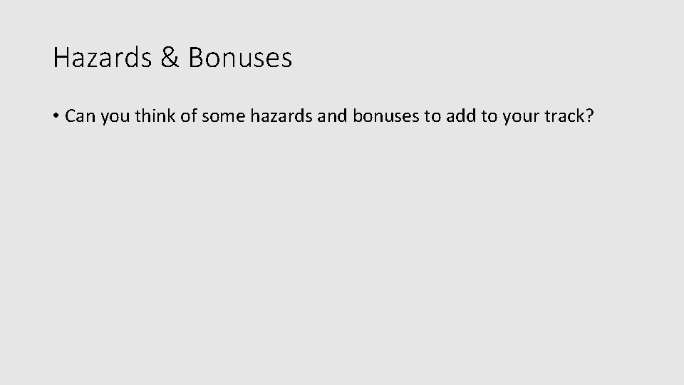 Hazards & Bonuses • Can you think of some hazards and bonuses to add