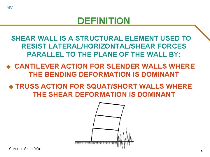 WT DEFINITION SHEAR WALL IS A STRUCTURAL ELEMENT USED TO RESIST LATERAL/HORIZONTAL/SHEAR FORCES PARALLEL