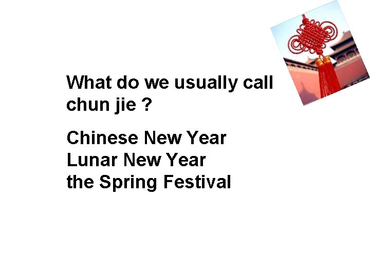 What do we usually call chun jie ? Chinese New Year Lunar New Year