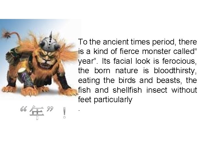To the ancient times period, there is a kind of fierce monster called“ year”.