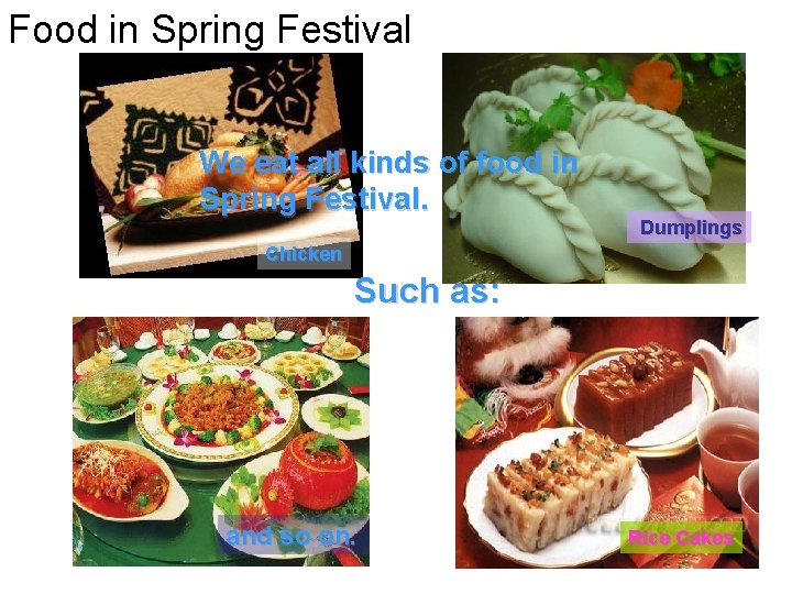 Food in Spring Festival We eat all kinds of food in Spring Festival. Dumplings