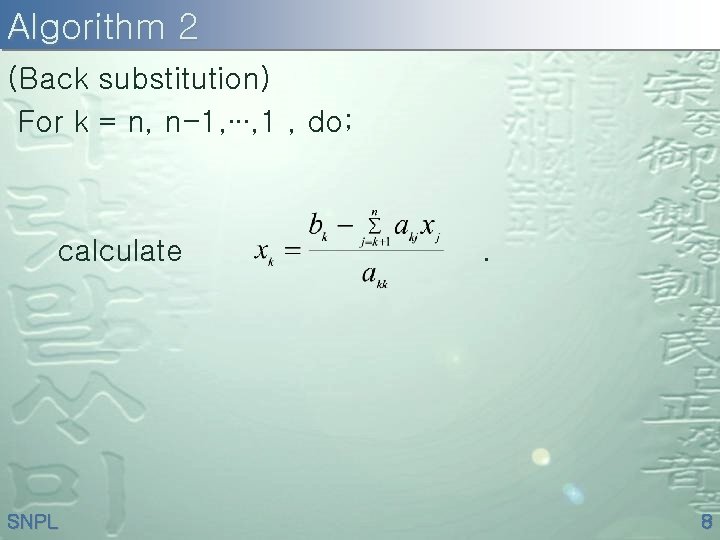Algorithm 2 (Back substitution) For k = n, n-1, ∙∙∙, 1 , do; calculate