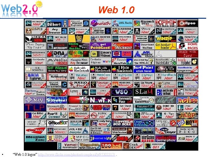 Web 1. 0 • “Web 1. 0 logos” http: //www. flickr. com/photos/complexify/97303317/. 
