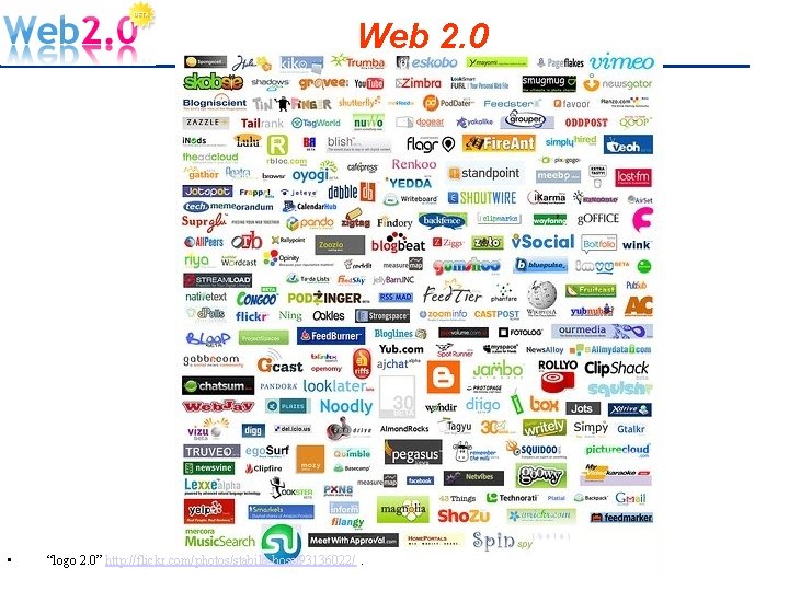 Web 2. 0 • “logo 2. 0” http: //flickr. com/photos/stabilo-boss/93136022/. 