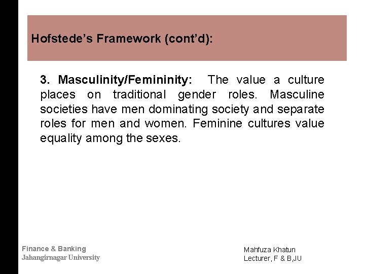 Hofstede’s Framework (cont’d): 3. Masculinity/Femininity: The value a culture places on traditional gender roles.