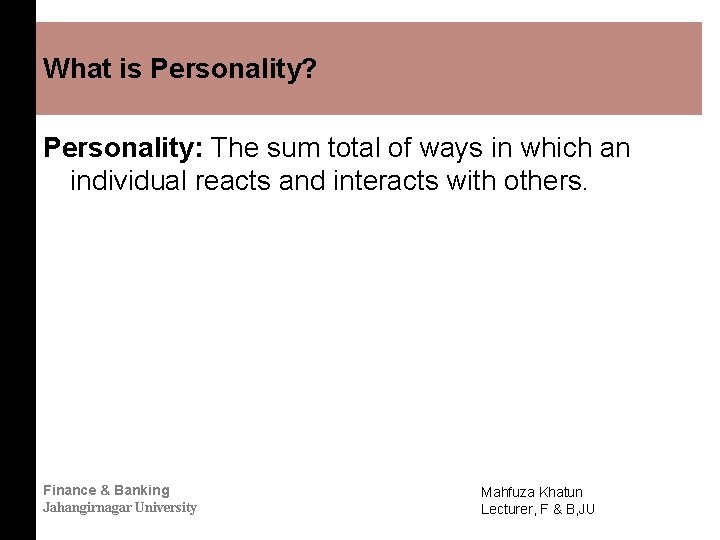 What is Personality? Personality: The sum total of ways in which an individual reacts