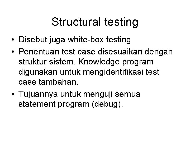 Structural testing • Disebut juga white-box testing • Penentuan test case disesuaikan dengan struktur