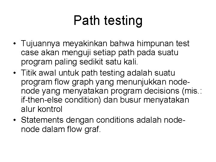 Path testing • Tujuannya meyakinkan bahwa himpunan test case akan menguji setiap path pada