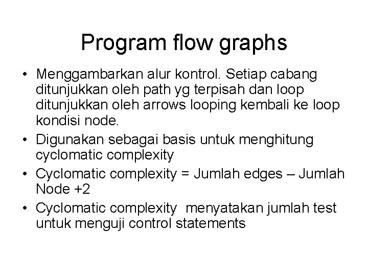 Program flow graphs • Menggambarkan alur kontrol. Setiap cabang ditunjukkan oleh path yg terpisah