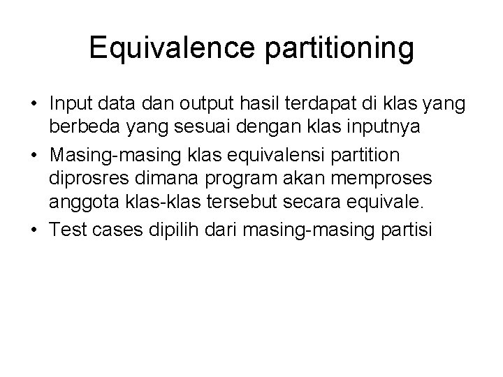 Equivalence partitioning • Input data dan output hasil terdapat di klas yang berbeda yang