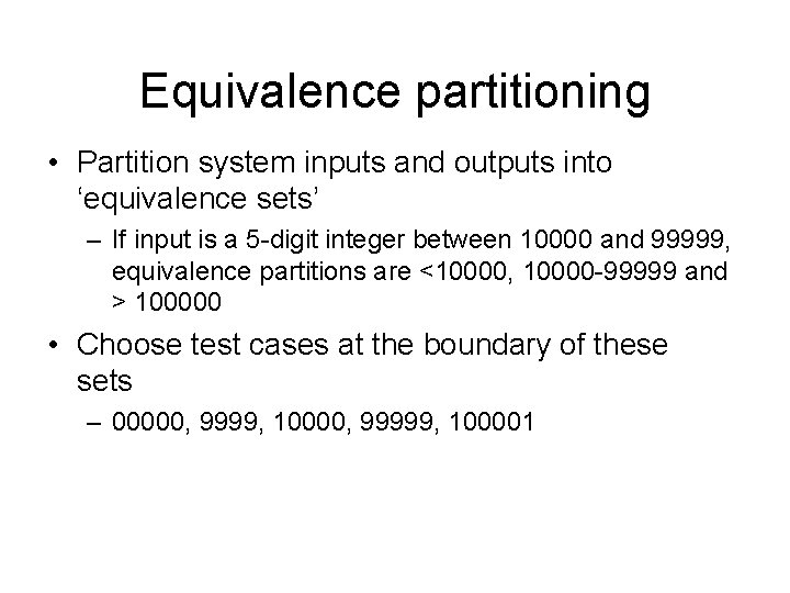 Equivalence partitioning • Partition system inputs and outputs into ‘equivalence sets’ – If input