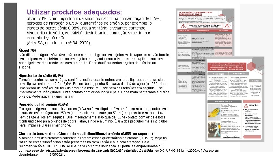 Utilizar produtos adequados: álcool 70%, cloro, hipoclorito de sódio ou cálcio, na concentração de