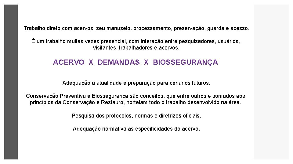 Trabalho direto com acervos: seu manuseio, processamento, preservação, guarda e acesso. É um trabalho