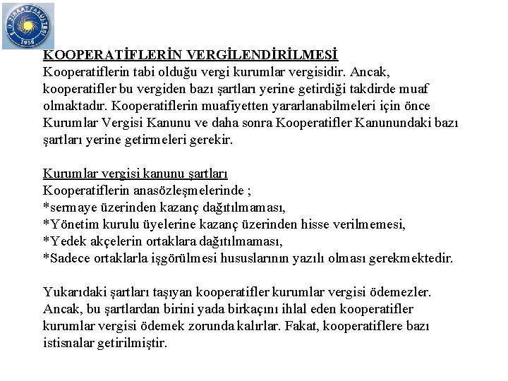 KOOPERATİFLERİN VERGİLENDİRİLMESİ Kooperatiflerin tabi olduğu vergi kurumlar vergisidir. Ancak, kooperatifler bu vergiden bazı şartları