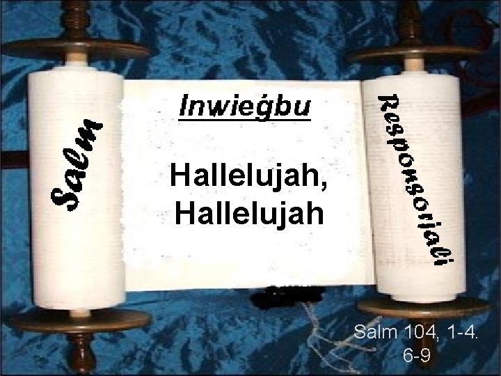 Hallelujah, Hallelujah Salm 104, 1 -4. 6 -9 