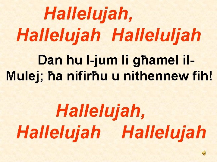 Hallelujah, Hallelujah Halleluljah Dan hu l-jum li għamel il. Mulej; ħa nifirħu u nithennew
