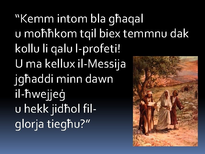 “Kemm intom bla għaqal u moħħkom tqil biex temmnu dak kollu li qalu l-profeti!