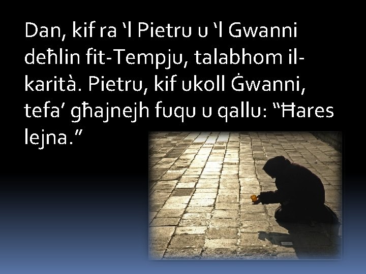 Dan, kif ra ‘l Pietru u ‘l Gwanni deħlin fit-Tempju, talabhom ilkarità. Pietru, kif