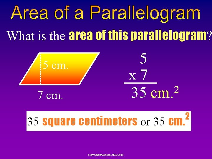 What is the area of this parallelogram? 5 x 7 2 35 cm. 7